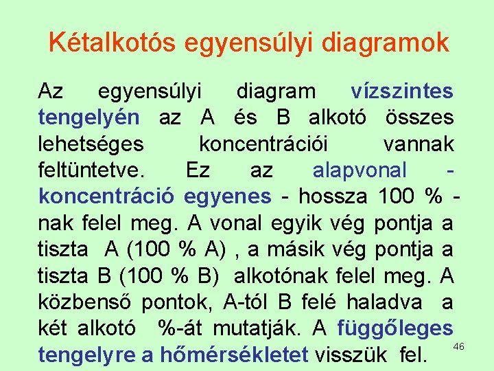 Kétalkotós egyensúlyi diagramok Az egyensúlyi diagram vízszintes tengelyén az A és B alkotó összes