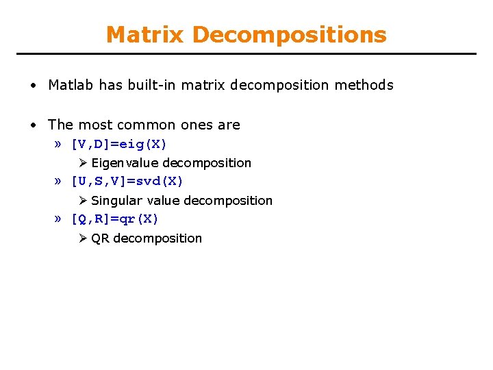 Matrix Decompositions • Matlab has built-in matrix decomposition methods • The most common ones