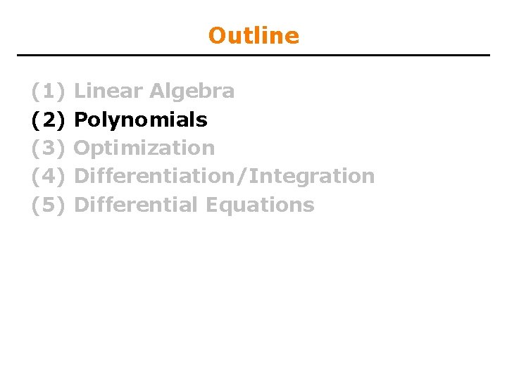 Outline (1) (2) (3) (4) (5) Linear Algebra Polynomials Optimization Differentiation/Integration Differential Equations 