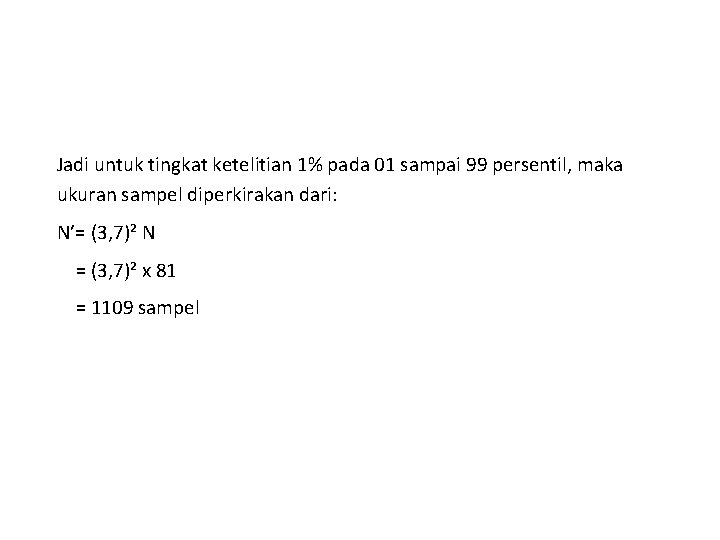 Jadi untuk tingkat ketelitian 1% pada 01 sampai 99 persentil, maka ukuran sampel diperkirakan