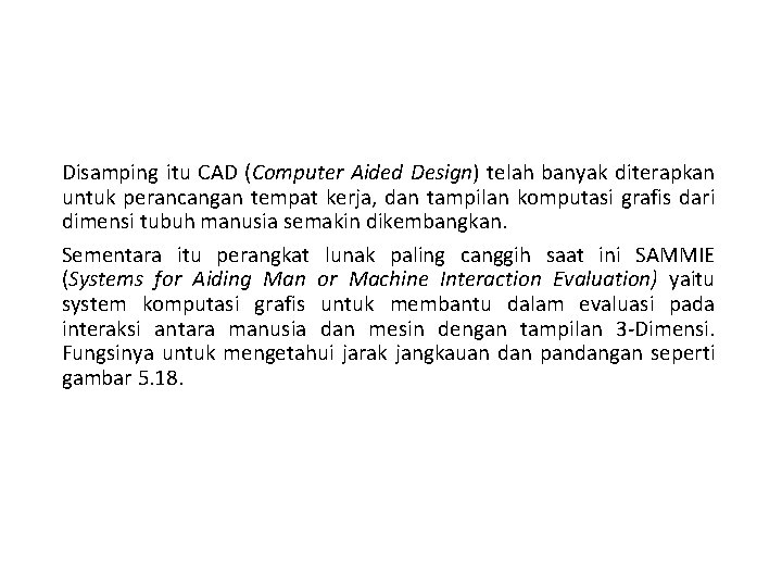 Disamping itu CAD (Computer Aided Design) telah banyak diterapkan untuk perancangan tempat kerja, dan