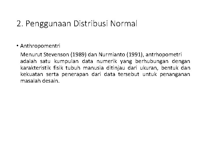 2. Penggunaan Distribusi Normal • Anthropomentri Menurut Stevenson (1989) dan Nurmianto (1991), antrhopometri adalah