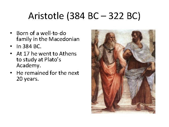 Aristotle (384 BC – 322 BC) • Born of a well-to-do family in the