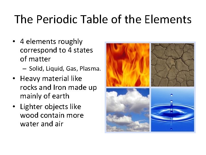 The Periodic Table of the Elements • 4 elements roughly correspond to 4 states