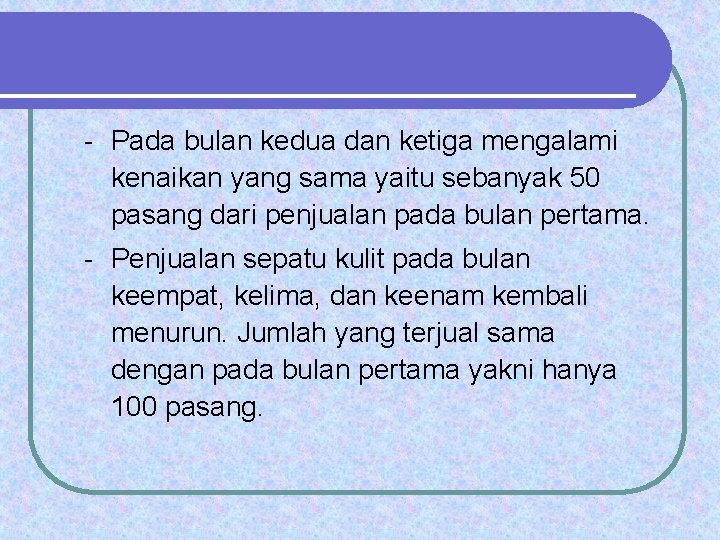 - Pada bulan kedua dan ketiga mengalami kenaikan yang sama yaitu sebanyak 50 pasang