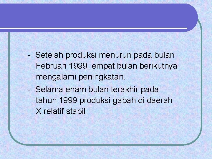 - Setelah produksi menurun pada bulan Februari 1999, empat bulan berikutnya mengalami peningkatan. -