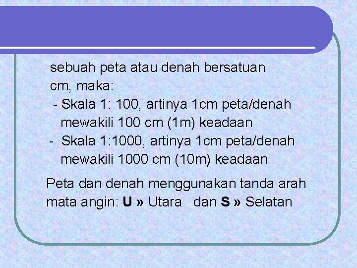 sebuah peta atau denah bersatuan cm, maka: - Skala 1: 100, artinya 1 cm