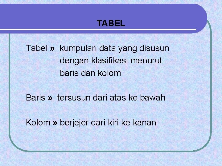 TABEL Tabel » kumpulan data yang disusun dengan klasifikasi menurut baris dan kolom Baris