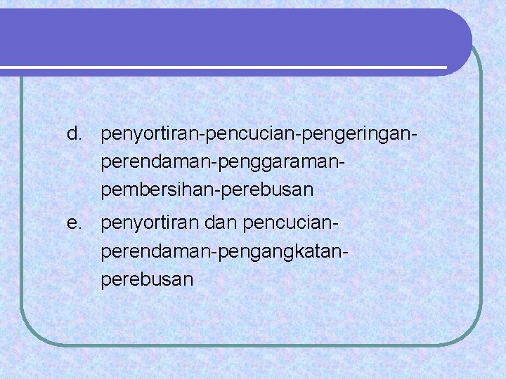 d. penyortiran-pencucian-pengeringanperendaman-penggaramanpembersihan-perebusan e. penyortiran dan pencucianperendaman-pengangkatanperebusan 