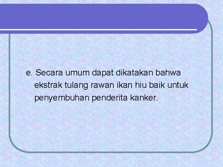 e. Secara umum dapat dikatakan bahwa ekstrak tulang rawan ikan hiu baik untuk penyembuhan