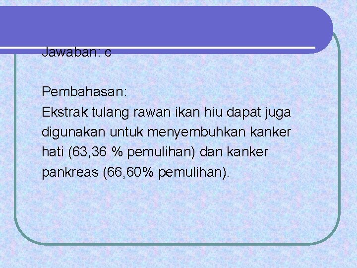 Jawaban: c Pembahasan: Ekstrak tulang rawan ikan hiu dapat juga digunakan untuk menyembuhkan kanker