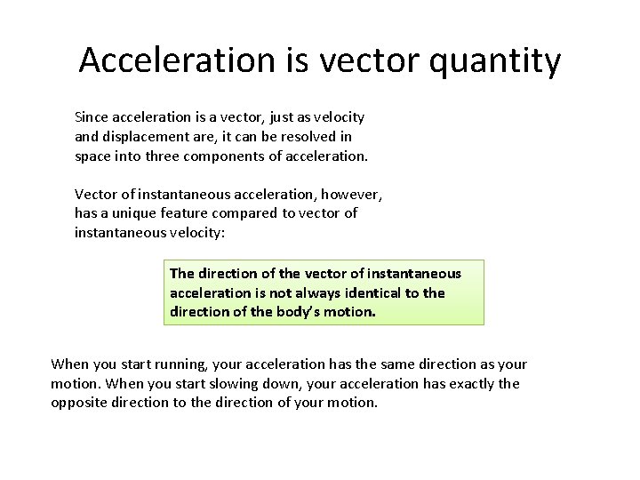 Acceleration is vector quantity Since acceleration is a vector, just as velocity and displacement