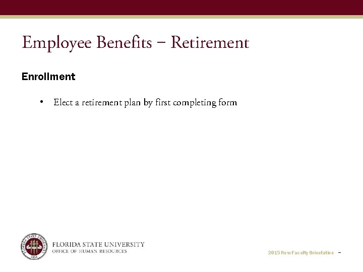 Employee Benefits ‒ Retirement Enrollment • Elect a retirement plan by first completing form