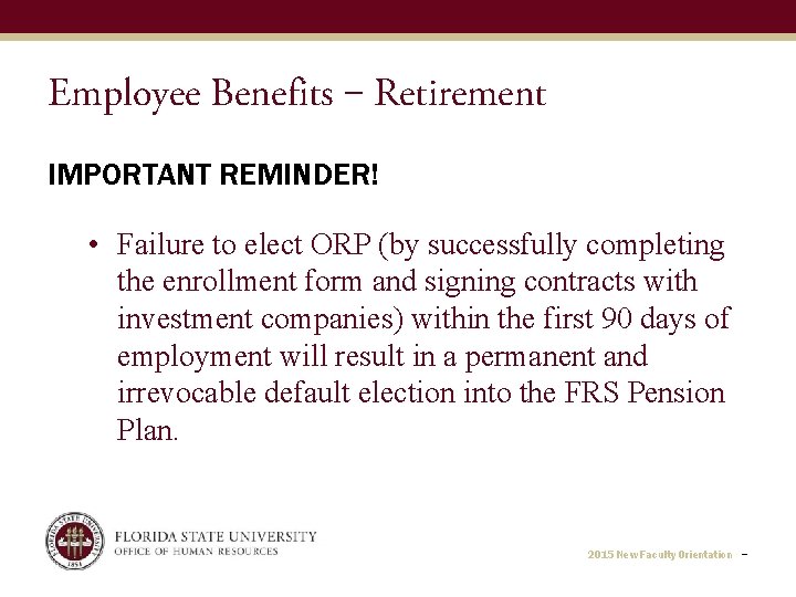 Employee Benefits ‒ Retirement IMPORTANT REMINDER! • Failure to elect ORP (by successfully completing