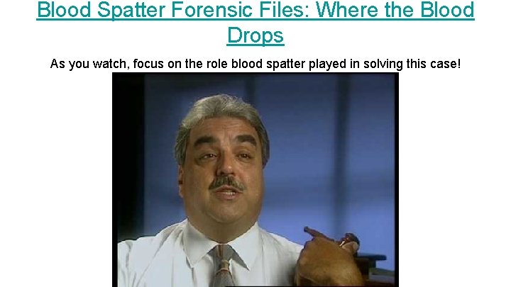 Blood Spatter Forensic Files: Where the Blood Drops As you watch, focus on the