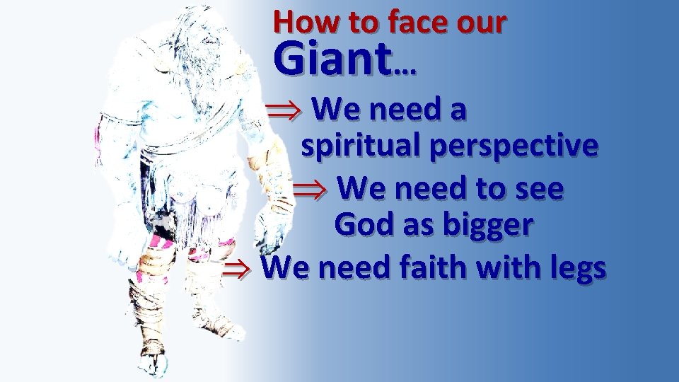 How to face our Giant… We need a spiritual perspective We need to see