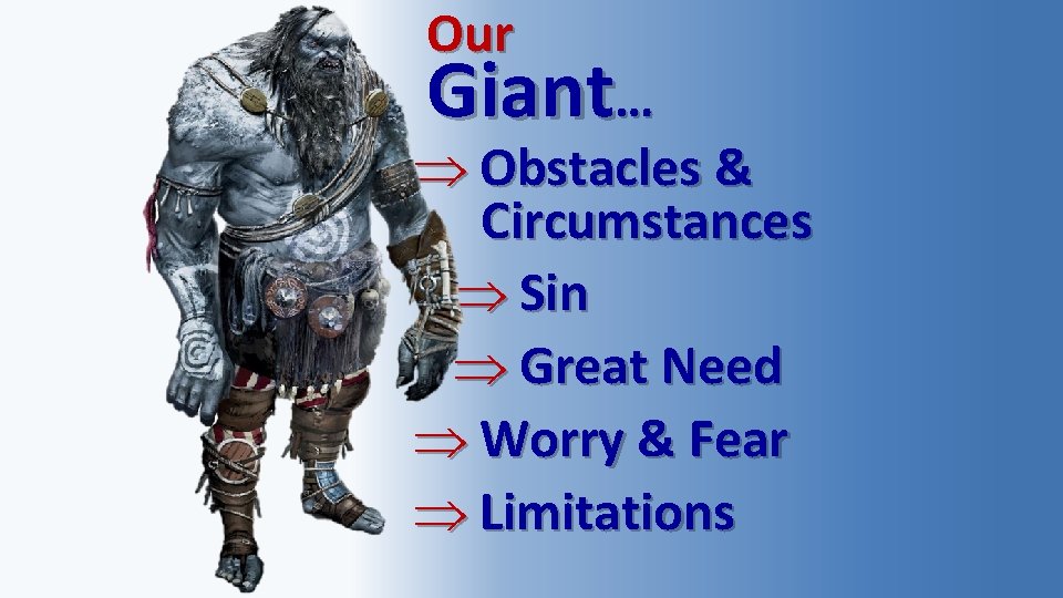 Our Giant… Obstacles & Circumstances Sin Great Need Worry & Fear Limitations 