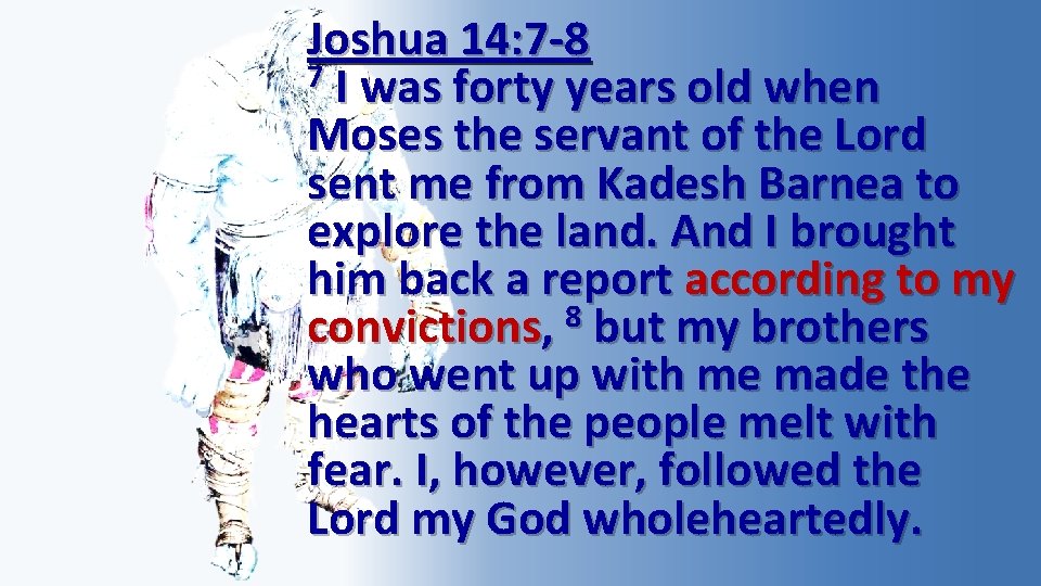 Joshua 14: 7 -8 7 I was forty years old when Moses the servant