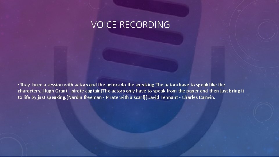  VOICE RECORDING • They have a session with actors and the actors do