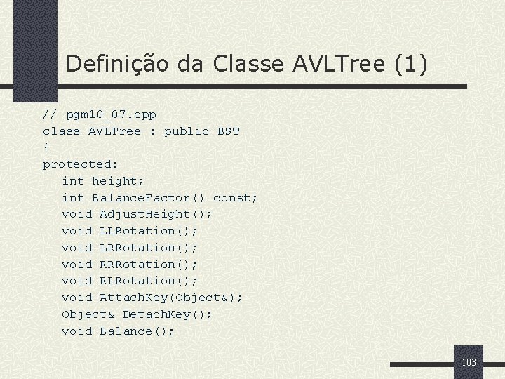 Definição da Classe AVLTree (1) // pgm 10_07. cpp class AVLTree : public BST