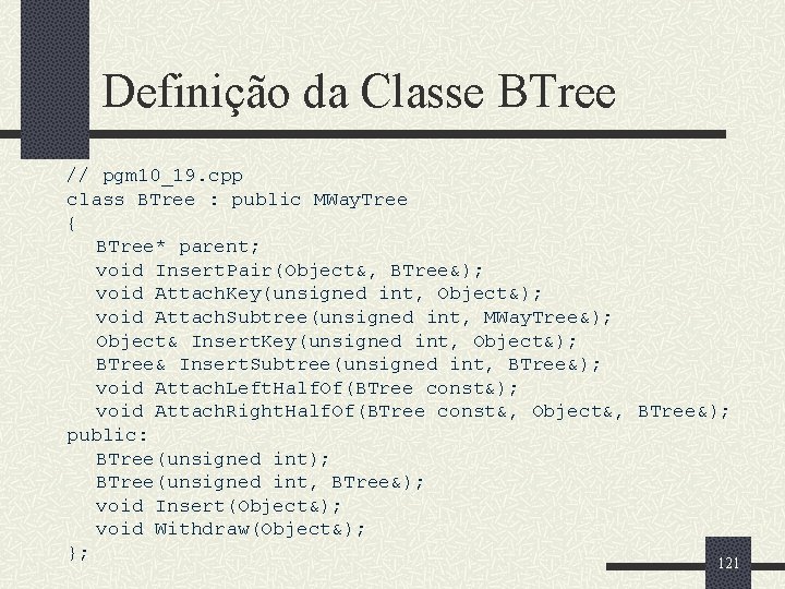 Definição da Classe BTree // pgm 10_19. cpp class BTree : public MWay. Tree