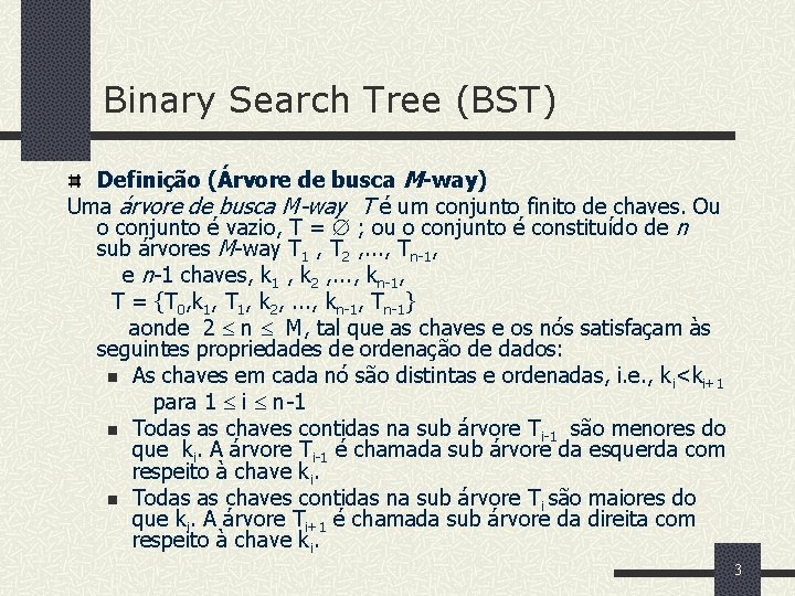 Binary Search Tree (BST) Definição (Árvore de busca M-way) Uma árvore de busca M-way