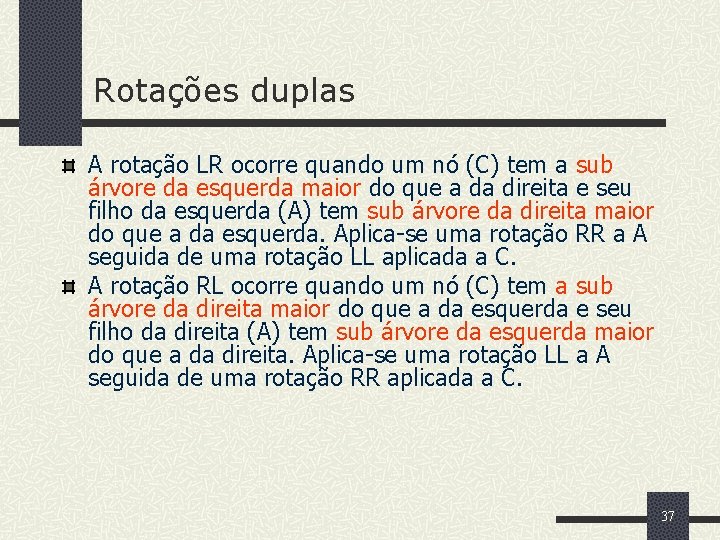 Rotações duplas A rotação LR ocorre quando um nó (C) tem a sub árvore