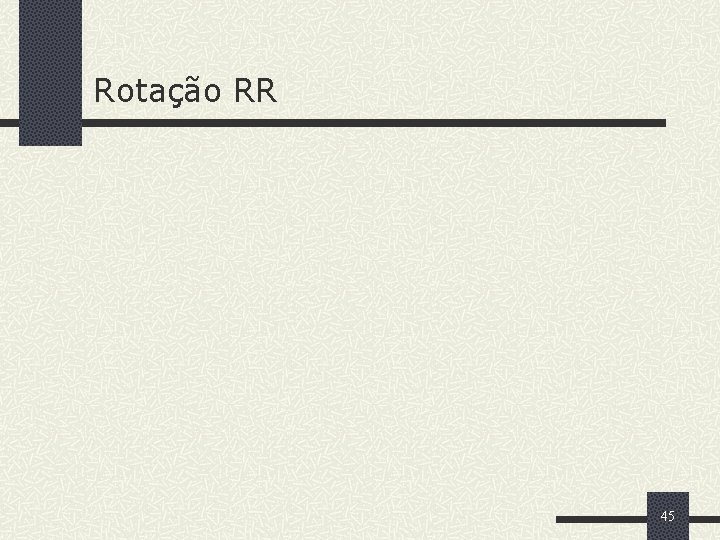 Rotação RR 45 