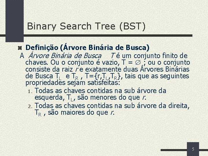 Binary Search Tree (BST) Definição (Árvore Binária de Busca) A Árvore Binária de Busca