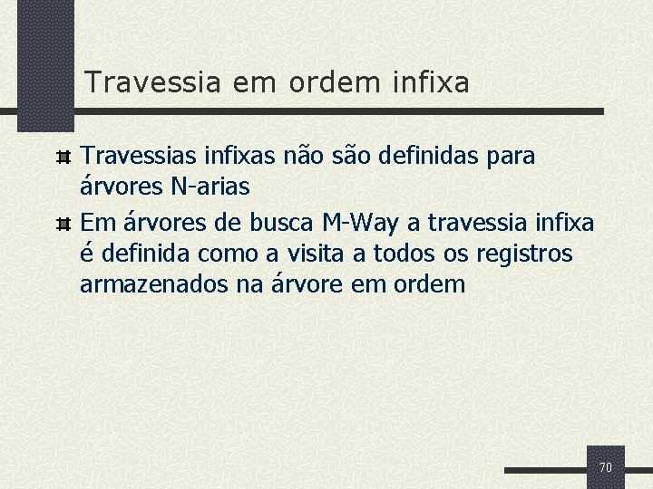 Travessia em ordem infixa Travessias infixas não são definidas para árvores N-arias Em árvores