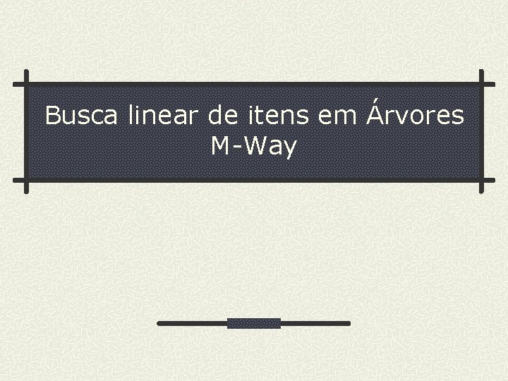 Busca linear de itens em Árvores M-Way 