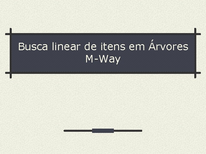 Busca linear de itens em Árvores M-Way 