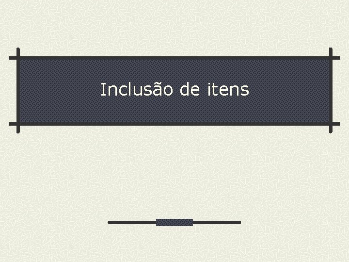 Inclusão de itens 