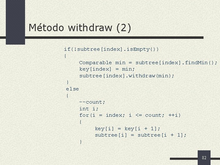 Método withdraw (2) if(!subtree[index]. is. Empty()) { Comparable min = subtree[index]. find. Min(); key[index]