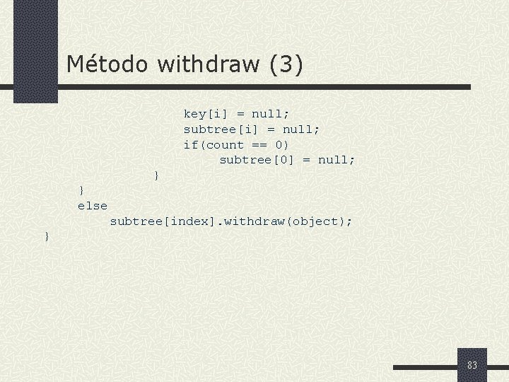 Método withdraw (3) key[i] = null; subtree[i] = null; if(count == 0) subtree[0] =