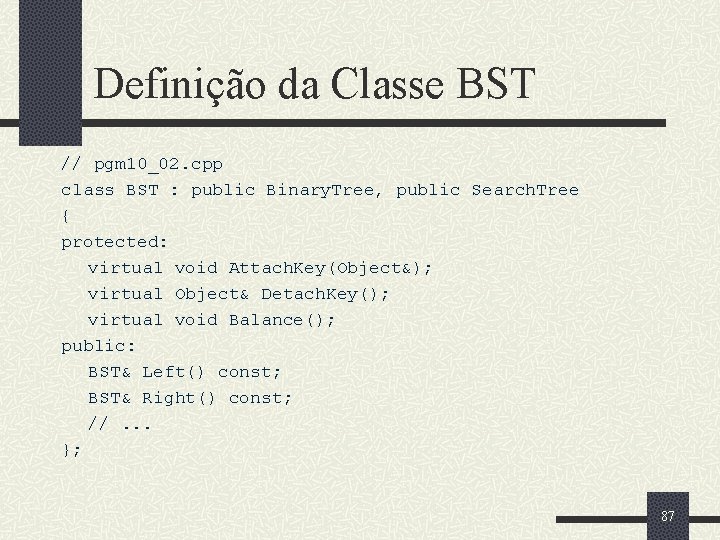 Definição da Classe BST // pgm 10_02. cpp class BST : public Binary. Tree,
