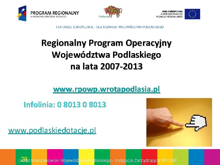 Regionalny Program Operacyjny Województwa Podlaskiego na lata 2007 -2013 www. rpowp. wrotapodlasia. pl Infolinia: