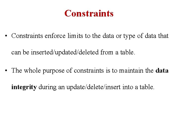 Constraints • Constraints enforce limits to the data or type of data that can