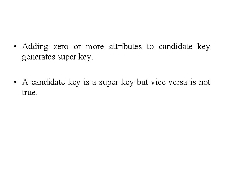  • Adding zero or more attributes to candidate key generates super key. •
