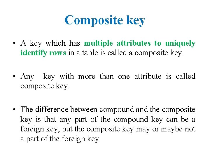 Composite key • A key which has multiple attributes to uniquely identify rows in