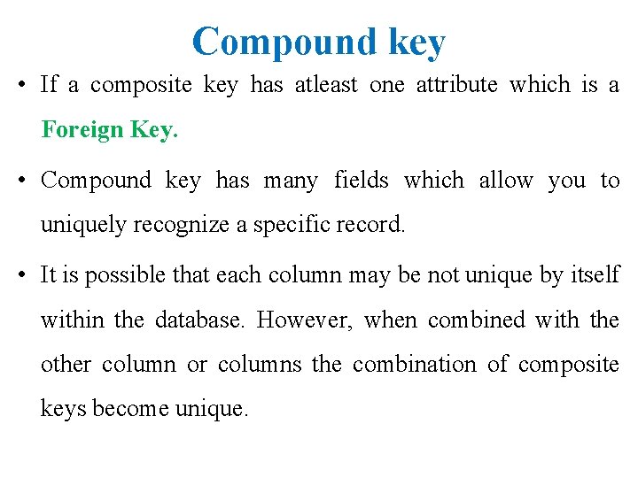 Compound key • If a composite key has atleast one attribute which is a