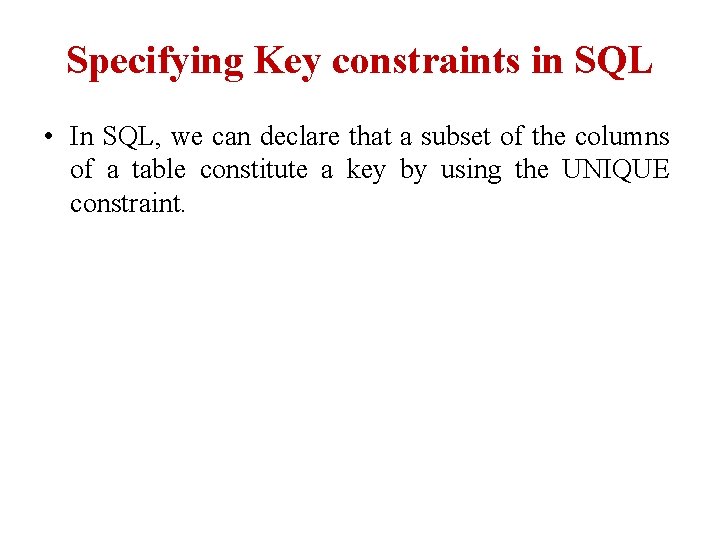 Specifying Key constraints in SQL • In SQL, we can declare that a subset