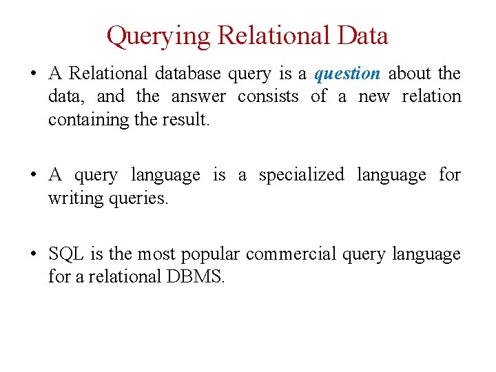 Querying Relational Data • A Relational database query is a question about the data,