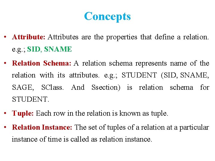 Concepts • Attribute: Attributes are the properties that define a relation. e. g. ;