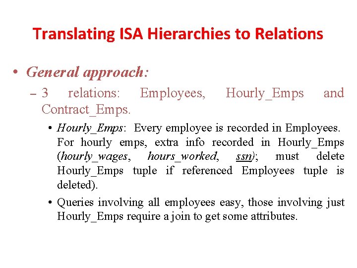 Translating ISA Hierarchies to Relations • General approach: – 3 relations: Employees, Contract_Emps. Hourly_Emps