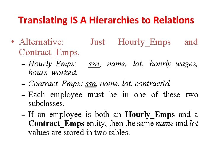 Translating IS A Hierarchies to Relations • Alternative: Contract_Emps. – – Just Hourly_Emps and