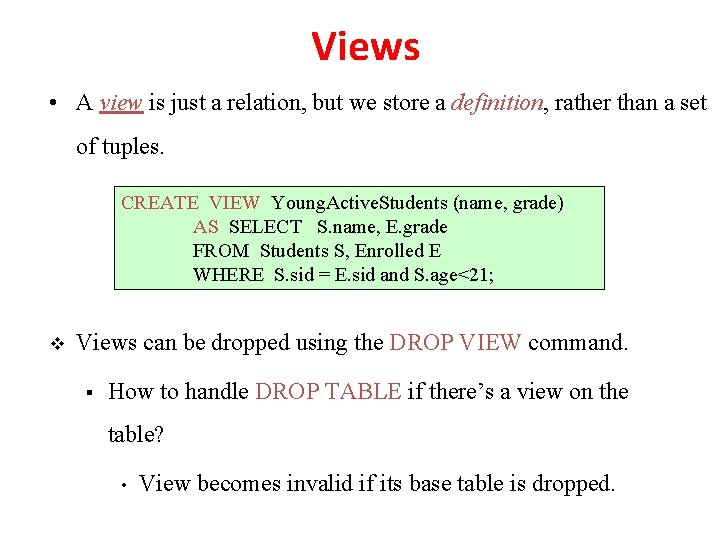 Views • A view is just a relation, but we store a definition, rather