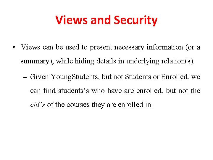 Views and Security • Views can be used to present necessary information (or a