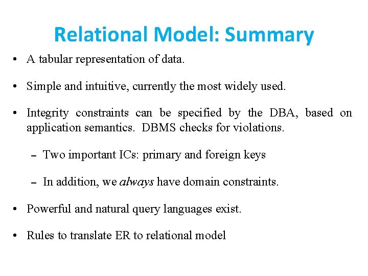 Relational Model: Summary • A tabular representation of data. • Simple and intuitive, currently