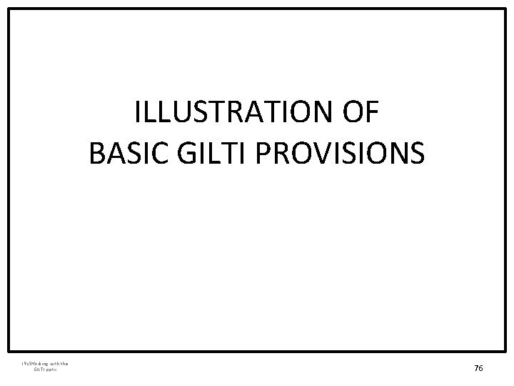 ILLUSTRATION OF BASIC GILTI PROVISIONS 19 cWorking with the GILTI. pptx 76 